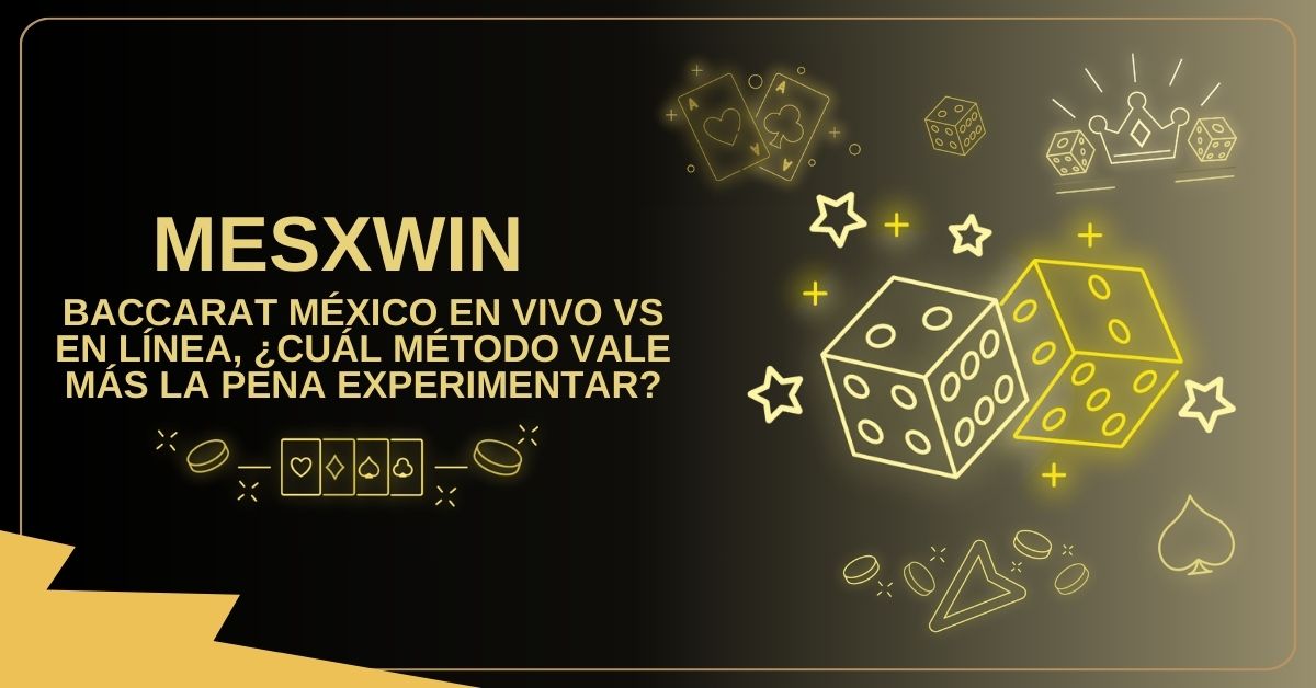 Baccarat México en vivo vs en línea, ¿cuál método vale más la pena experimentar?