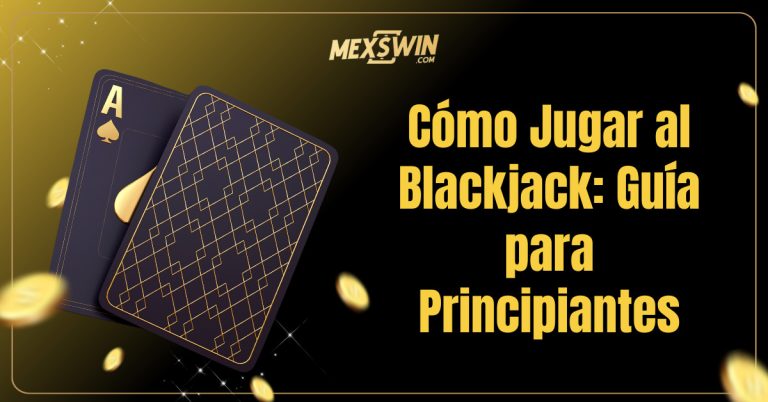 Cómo Jugar al Blackjack Guía para Principiantes - MEXSWIN (MEXWIN)